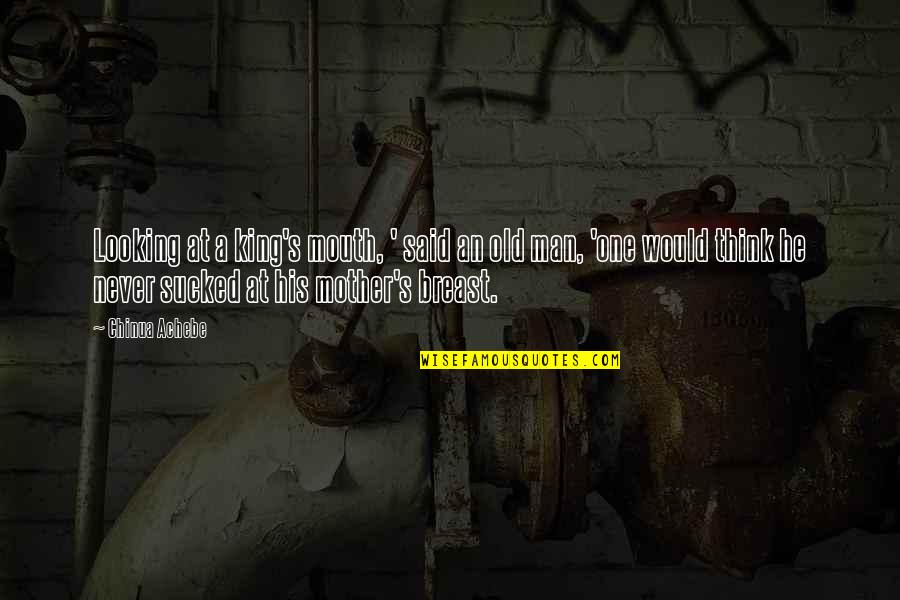 Humour And Wisdom Quotes By Chinua Achebe: Looking at a king's mouth, ' said an Humour And Wisdom Quotes By Chinua Achebe: Looking at a king's mouth, ' said an