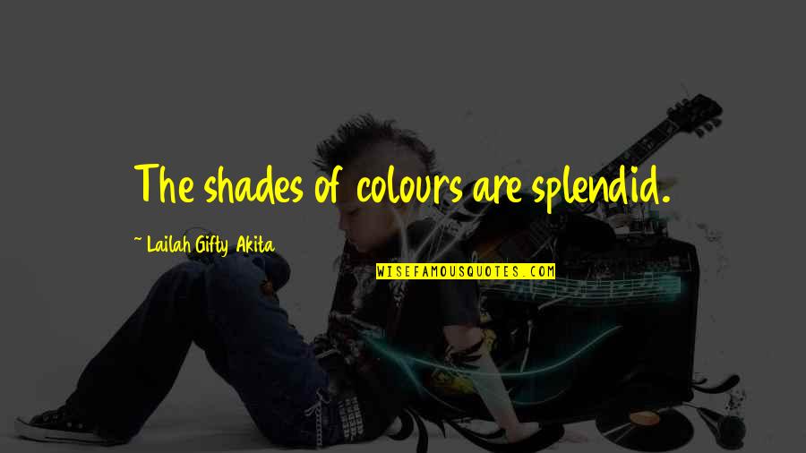 Humour And Wisdom Quotes By Lailah Gifty Akita: The shades of colours are splendid. Humour And Wisdom Quotes By Lailah Gifty Akita: The shades of colours are splendid.