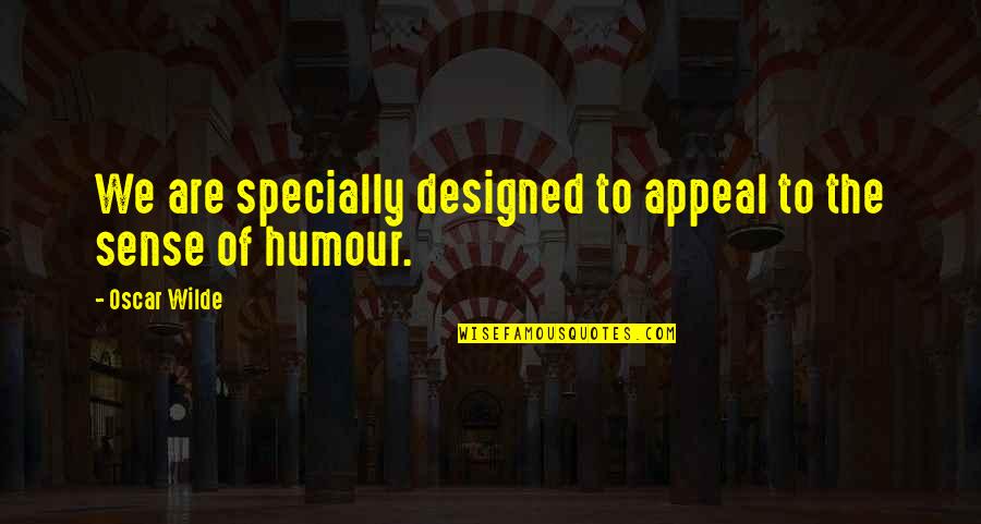 Humour By Oscar Wilde Quotes By Oscar Wilde: We are specially designed to appeal to the
