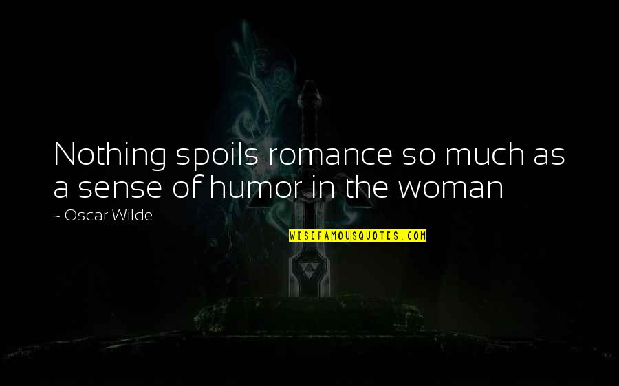 Humour By Oscar Wilde Quotes By Oscar Wilde: Nothing spoils romance so much as a sense