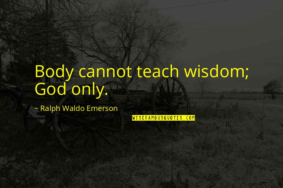 Humour Coffee Quotes By Ralph Waldo Emerson: Body cannot teach wisdom; God only.
