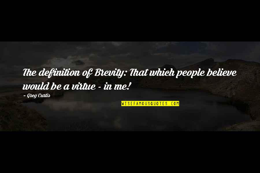 Humour Definition Quotes By Greg Curtis: The definition of Brevity: That which people believe
