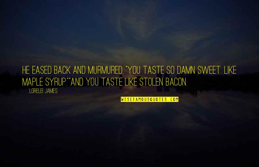 Humour Food Quotes By Lorelei James: He eased back and murmured, "You taste so