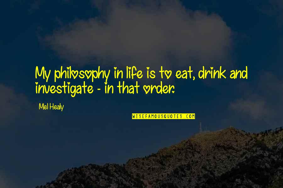 Humour Food Quotes By Mel Healy: My philosophy in life is to eat, drink