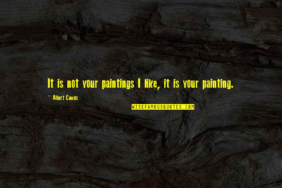 Humour In Urdu Quotes By Albert Camus: It is not your paintings I like, it Humour In Urdu Quotes By Albert Camus: It is not your paintings I like, it