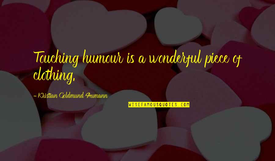 Humour Quote Quotes By Kristian Goldmund Aumann: Touching humour is a wonderful piece of clothing. Humour Quote Quotes By Kristian Goldmund Aumann: Touching humour is a wonderful piece of clothing.