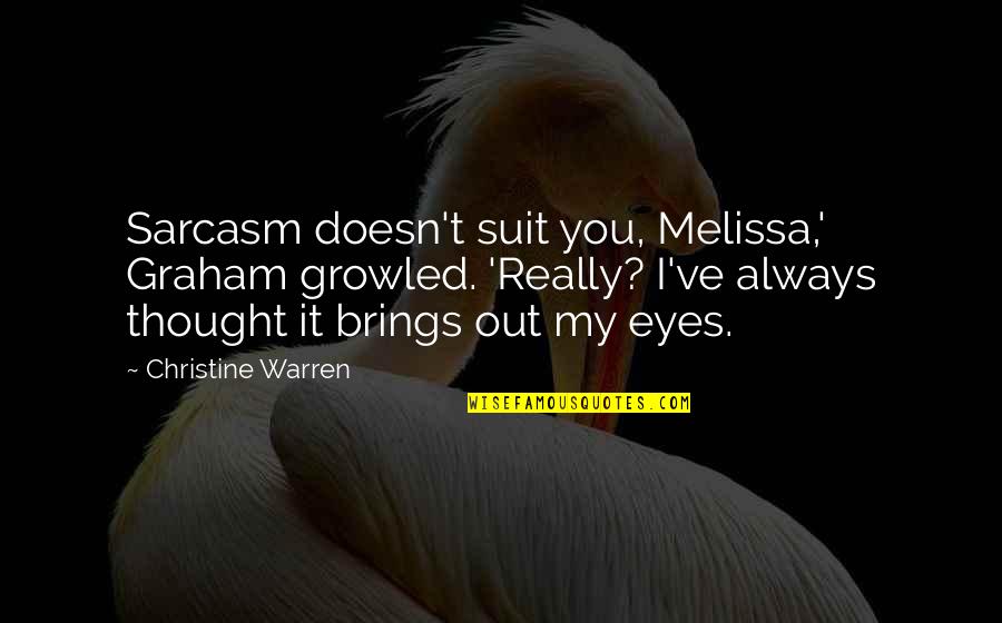 Humour Quotes By Christine Warren: Sarcasm doesn't suit you, Melissa,' Graham growled. 'Really?