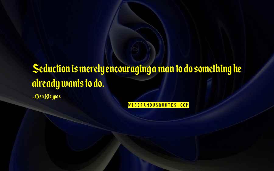 Humour Quotes By Lisa Kleypas: Seduction is merely encouraging a man to do