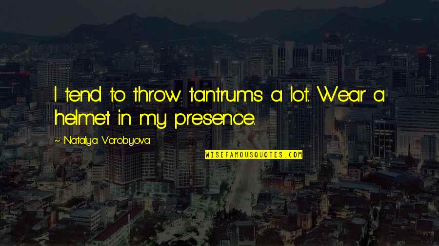 Humour Quotes By Natalya Vorobyova: I tend to throw tantrums a lot. Wear