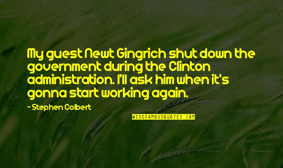 Humour Quotes By Stephen Colbert: My guest Newt Gingrich shut down the government