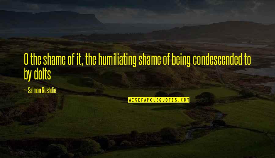 Humour Sarcasm Quotes By Salman Rushdie: O the shame of it, the humiliating shame