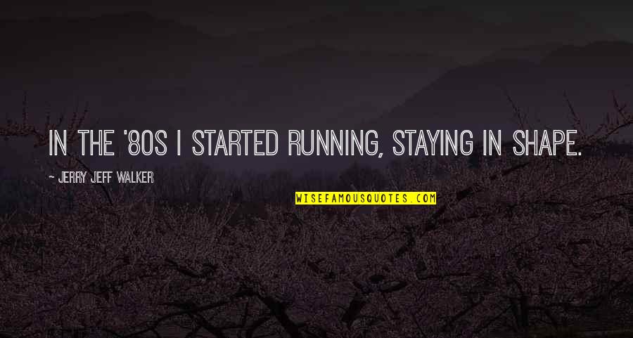 Humouring You Quotes By Jerry Jeff Walker: In the '80s I started running, staying in