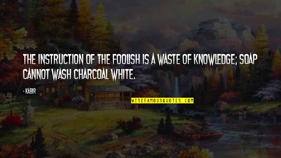 Humourously Quotes By Kabir: The instruction of the foolish is a waste