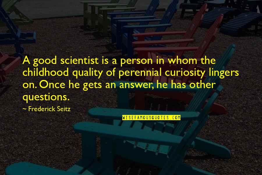 Humours Posts Quotes By Frederick Seitz: A good scientist is a person in whom Humours Posts Quotes By Frederick Seitz: A good scientist is a person in whom