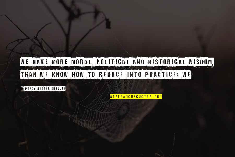 Humours Posts Quotes By Percy Bysshe Shelley: We have more moral, political and historical wisdom, Humours Posts Quotes By Percy Bysshe Shelley: We have more moral, political and historical wisdom,