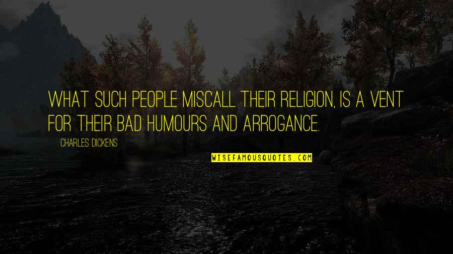 Humours Quotes By Charles Dickens: What such people miscall their religion, is a