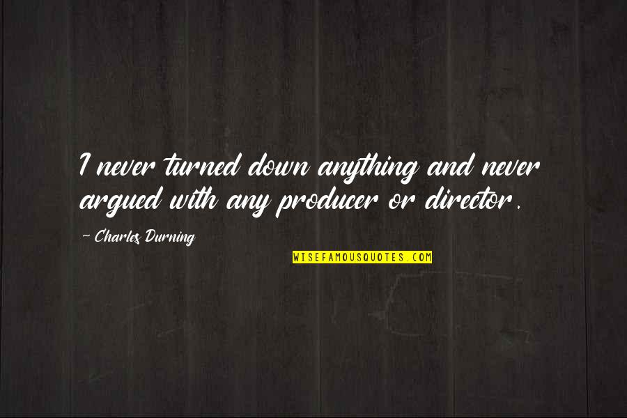 Humours Quotes By Charles Durning: I never turned down anything and never argued