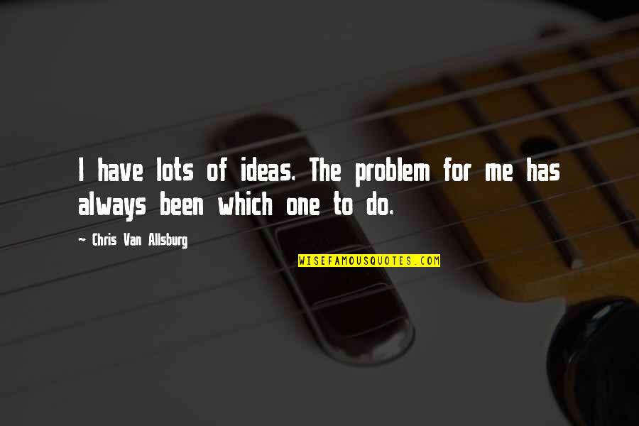 Hump Day Instagram Quotes By Chris Van Allsburg: I have lots of ideas. The problem for Hump Day Instagram Quotes By Chris Van Allsburg: I have lots of ideas. The problem for