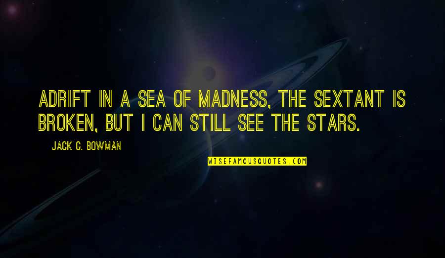 Hump Day Work Quotes By Jack G. Bowman: Adrift in a sea of madness, the sextant