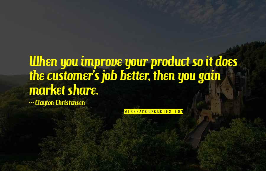 Hump N Dump Quotes By Clayton Christensen: When you improve your product so it does