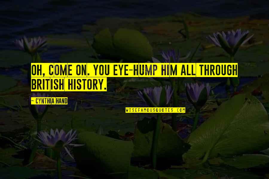 Hump Quotes By Cynthia Hand: Oh, come on. You eye-hump him all through