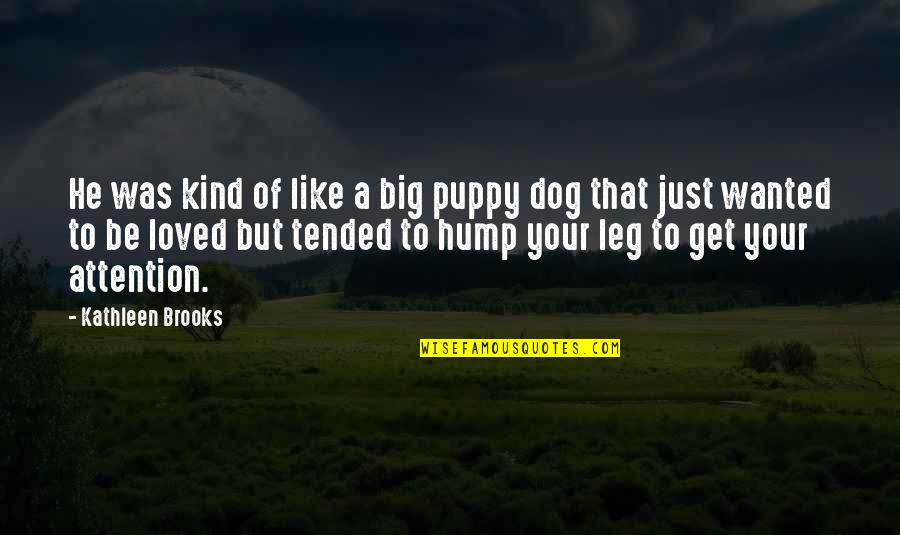 Hump Quotes By Kathleen Brooks: He was kind of like a big puppy