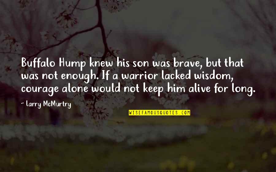 Hump Quotes By Larry McMurtry: Buffalo Hump knew his son was brave, but