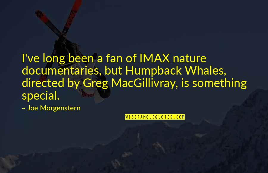 Humpback Whales Quotes By Joe Morgenstern: I've long been a fan of IMAX nature