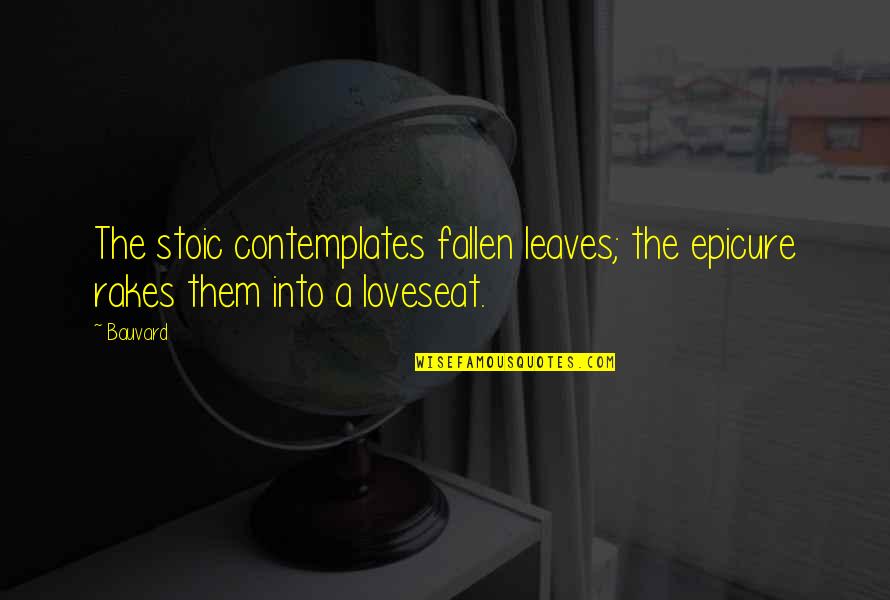 Humped Bull Quotes By Bauvard: The stoic contemplates fallen leaves; the epicure rakes