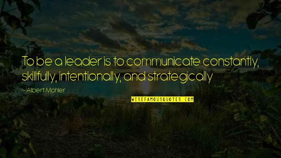 Humped By Dog Quotes By Albert Mohler: To be a leader is to communicate constantly,