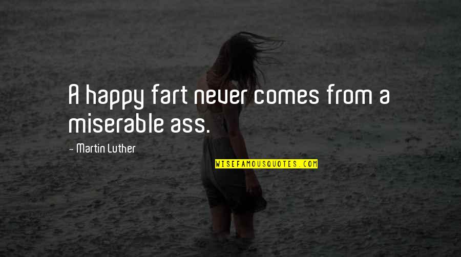 Humped By Dog Quotes By Martin Luther: A happy fart never comes from a miserable