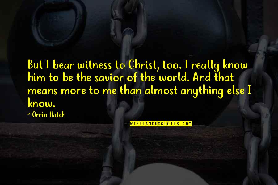 Humperdinks Greenville Quotes By Orrin Hatch: But I bear witness to Christ, too. I