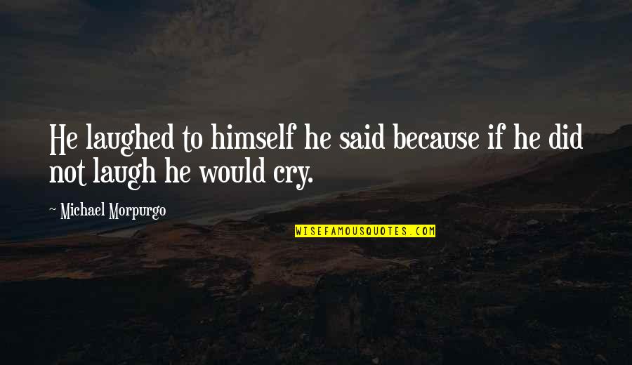 Humphhh Quotes By Michael Morpurgo: He laughed to himself he said because if