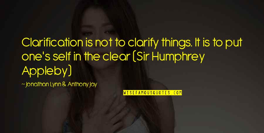 Humphrey Appleby Quotes By Jonathan Lynn & Anthony Jay: Clarification is not to clarify things. It is Humphrey Appleby Quotes By Jonathan Lynn & Anthony Jay: Clarification is not to clarify things. It is