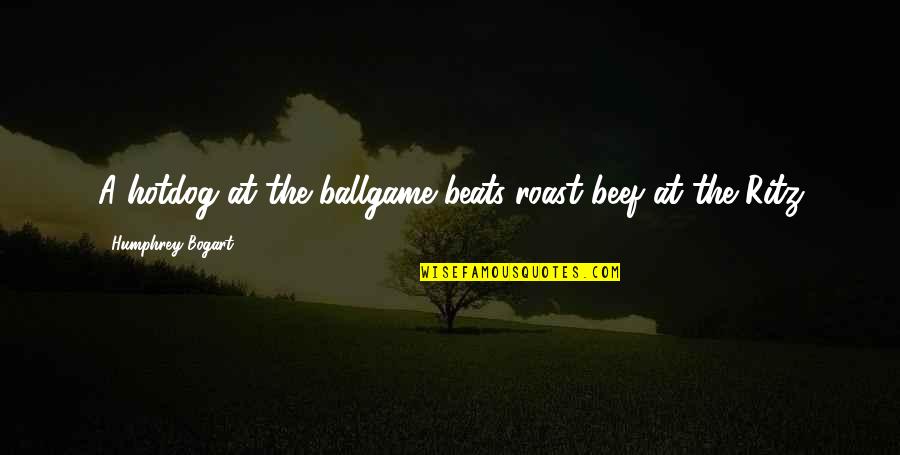 Humphrey Bogart Best Quotes By Humphrey Bogart: A hotdog at the ballgame beats roast beef Humphrey Bogart Best Quotes By Humphrey Bogart: A hotdog at the ballgame beats roast beef