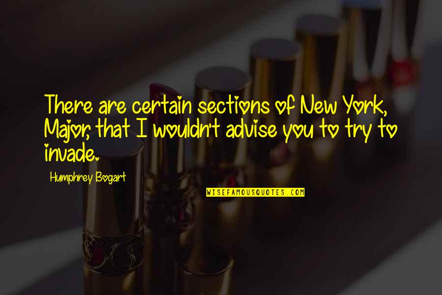 Humphrey Bogart Best Quotes By Humphrey Bogart: There are certain sections of New York, Major, Humphrey Bogart Best Quotes By Humphrey Bogart: There are certain sections of New York, Major,