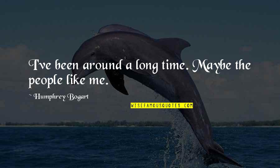 Humphrey Bogart Best Quotes By Humphrey Bogart: I've been around a long time. Maybe the Humphrey Bogart Best Quotes By Humphrey Bogart: I've been around a long time. Maybe the