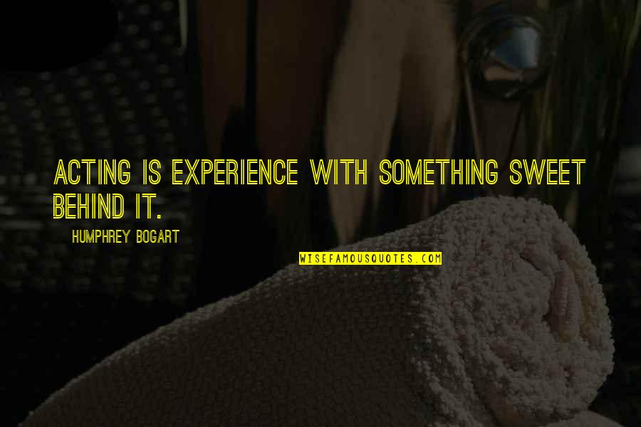 Humphrey Bogart Best Quotes By Humphrey Bogart: Acting is experience with something sweet behind it. Humphrey Bogart Best Quotes By Humphrey Bogart: Acting is experience with something sweet behind it.