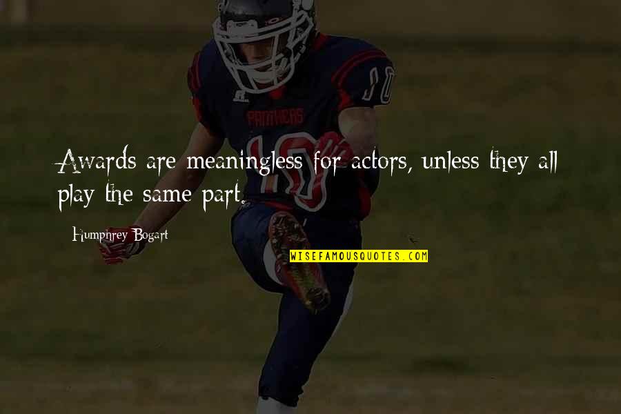 Humphrey Bogart Best Quotes By Humphrey Bogart: Awards are meaningless for actors, unless they all Humphrey Bogart Best Quotes By Humphrey Bogart: Awards are meaningless for actors, unless they all