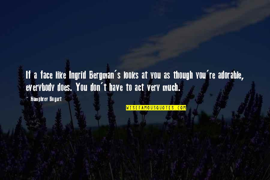 Humphrey Bogart Best Quotes By Humphrey Bogart: If a face like Ingrid Bergman's looks at Humphrey Bogart Best Quotes By Humphrey Bogart: If a face like Ingrid Bergman's looks at