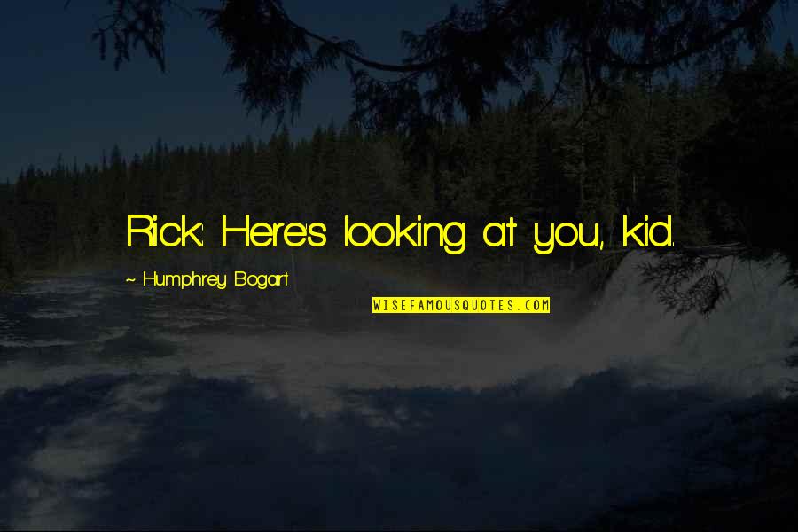 Humphrey Bogart Best Quotes By Humphrey Bogart: Rick: Here's looking at you, kid. Humphrey Bogart Best Quotes By Humphrey Bogart: Rick: Here's looking at you, kid.