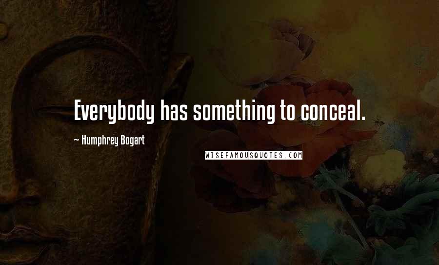 Humphrey Bogart quotes: Everybody has something to conceal.