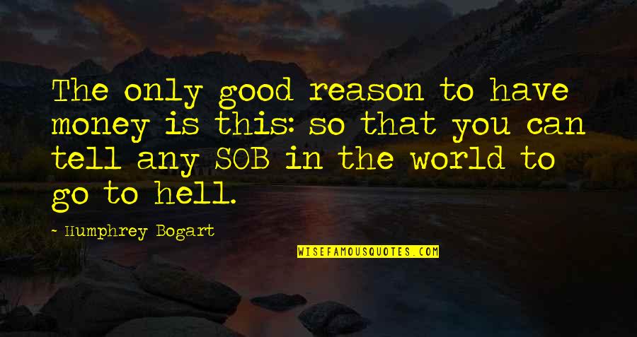 Humphrey Bogart Quotes By Humphrey Bogart: The only good reason to have money is Humphrey Bogart Quotes By Humphrey Bogart: The only good reason to have money is