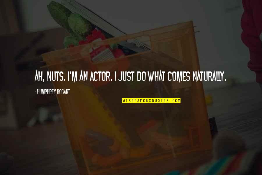 Humphrey Bogart Quotes By Humphrey Bogart: Ah, nuts. I'm an actor. I just do