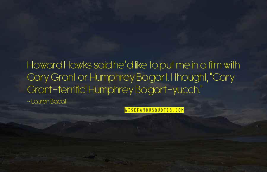 Humphrey Bogart Quotes By Lauren Bacall: Howard Hawks said he'd like to put me Humphrey Bogart Quotes By Lauren Bacall: Howard Hawks said he'd like to put me
