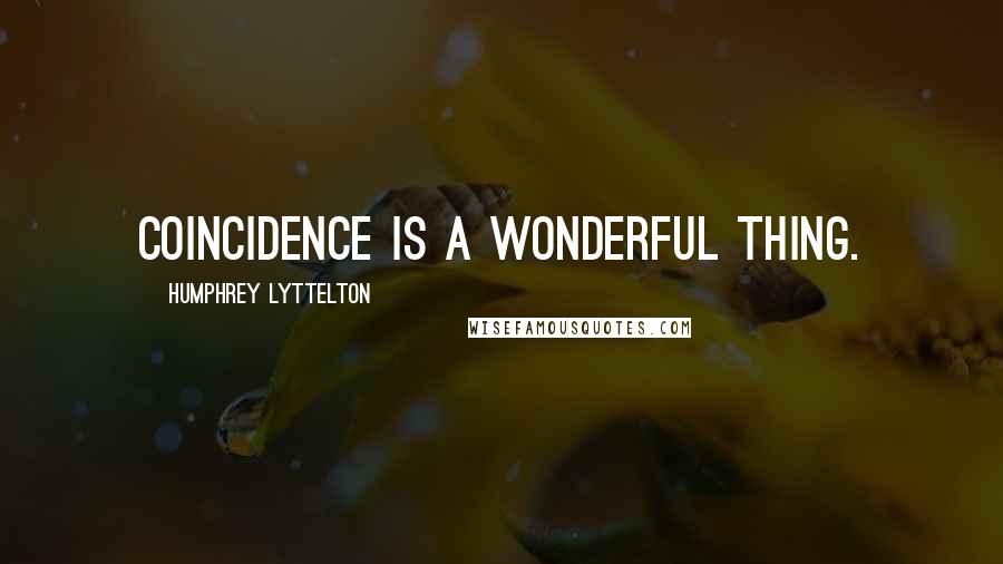 Humphrey Lyttelton quotes: Coincidence is a wonderful thing.
