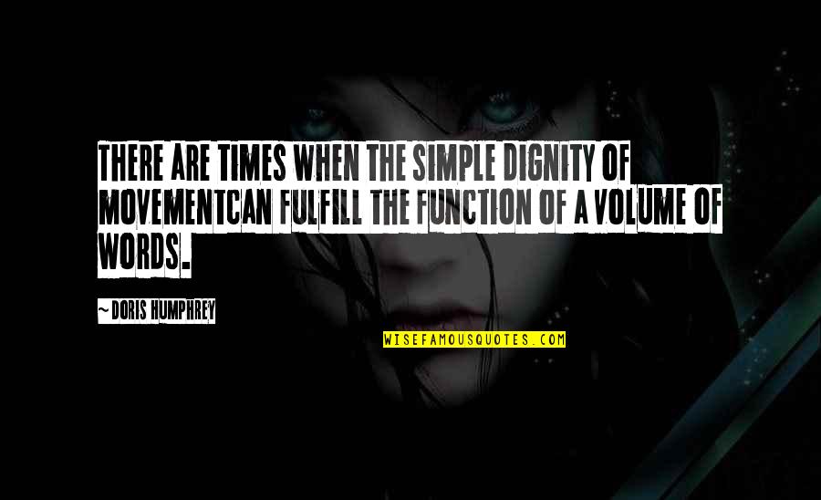 Humphrey Quotes By Doris Humphrey: There are times when the simple dignity of
