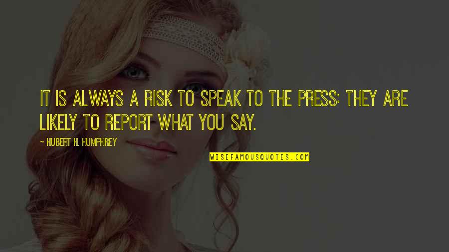 Humphrey Quotes By Hubert H. Humphrey: It is always a risk to speak to