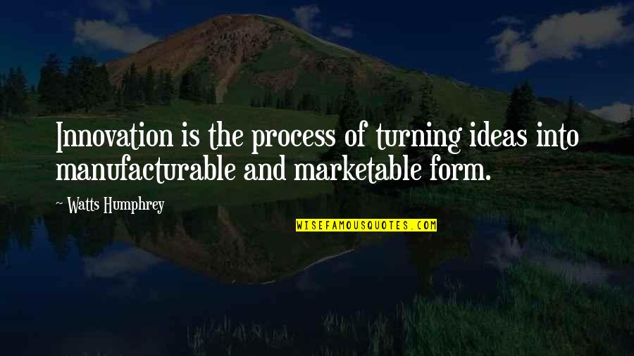 Humphrey Quotes By Watts Humphrey: Innovation is the process of turning ideas into