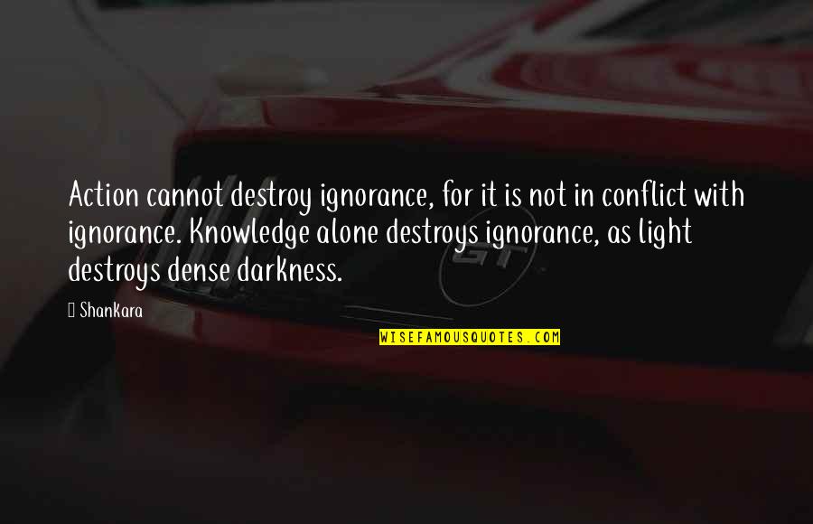 Humphrey Spender Quotes By Shankara: Action cannot destroy ignorance, for it is not